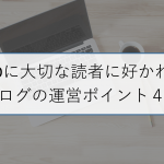 SEOに大切な読者に好かれるブログの運営ポイント4つ